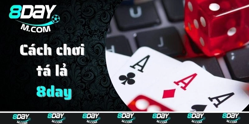 Cách chơi tá lả chi tiết