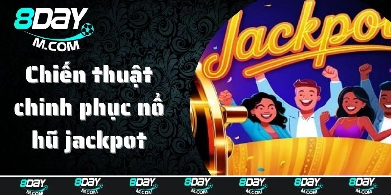 Chiến thuật chinh phục nổ hũ jackpot cực dễ